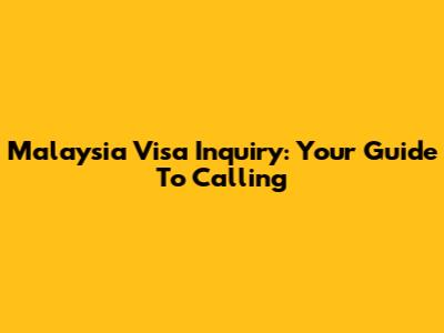 Malaysia Visa Inquiry: Your Guide To Calling