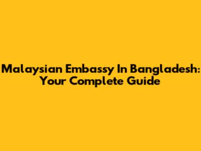 Malaysian Embassy In Bangladesh: Your Complete Guide