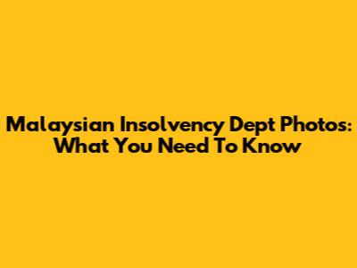 Malaysian Insolvency Dept Photos: What You Need To Know