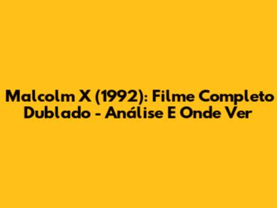 Malcolm X (1992): Filme Completo Dublado - Análise E Onde Ver
