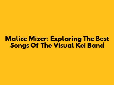 Malice Mizer: Exploring The Best Songs Of The Visual Kei Band