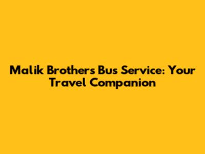 Malik Brothers Bus Service: Your Travel Companion