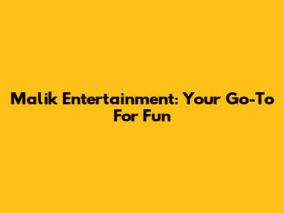 Malik Entertainment: Your Go-To For Fun