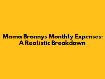 Mama Bronny's Monthly Expenses: A Realistic Breakdown