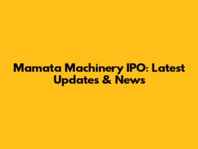 Mamata Machinery IPO: Latest Updates & News