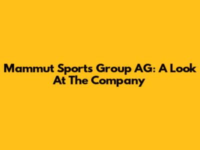 Mammut Sports Group AG: A Look At The Company