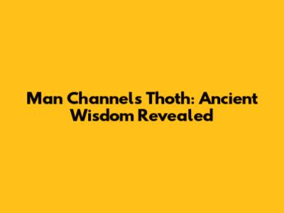 Man Channels Thoth: Ancient Wisdom Revealed