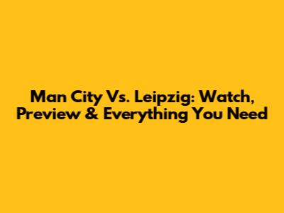 Man City Vs. Leipzig: Watch, Preview & Everything You Need