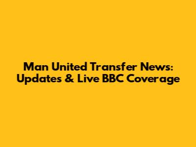 Man United Transfer News: Updates & Live BBC Coverage