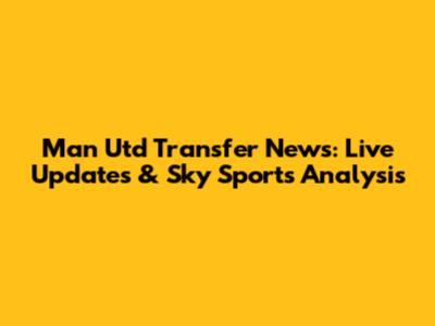 Man Utd Transfer News: Live Updates & Sky Sports Analysis