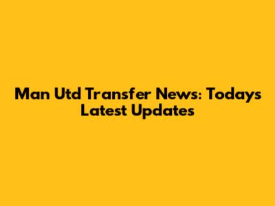 Man Utd Transfer News: Today's Latest Updates