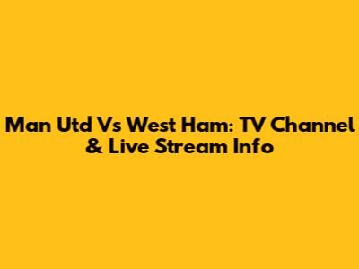 Man Utd Vs West Ham: TV Channel & Live Stream Info