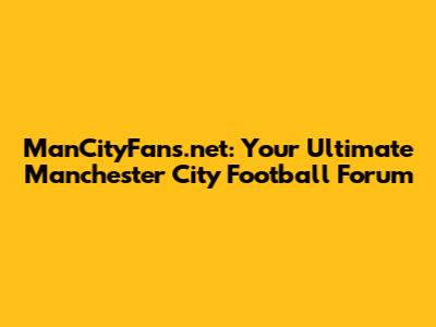 ManCityFans.net: Your Ultimate Manchester City Football Forum