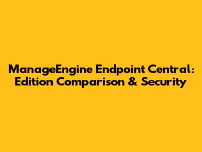 ManageEngine Endpoint Central: Edition Comparison & Security