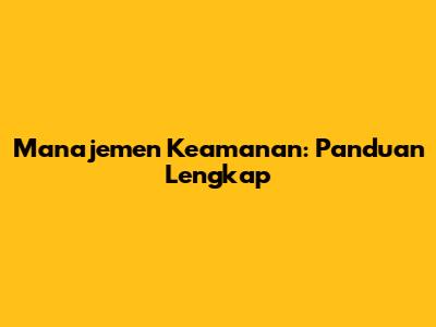 Manajemen Keamanan: Panduan Lengkap