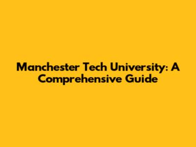 Manchester Tech University: A Comprehensive Guide