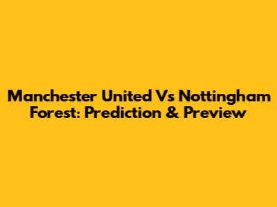 Manchester United Vs Nottingham Forest: Prediction & Preview