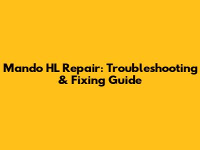 Mando HL Repair: Troubleshooting & Fixing Guide