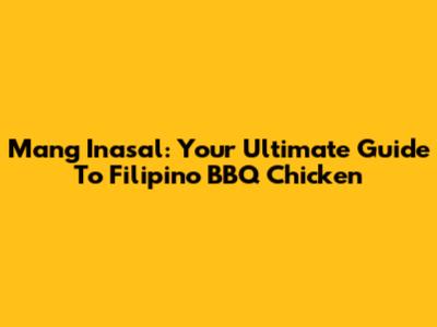 Mang Inasal: Your Ultimate Guide To Filipino BBQ Chicken