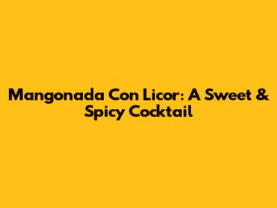 Mangonada Con Licor: A Sweet & Spicy Cocktail
