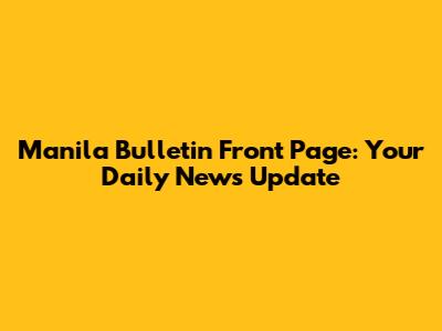 Manila Bulletin Front Page: Your Daily News Update