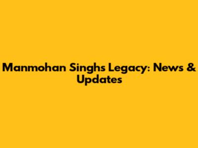 Manmohan Singh's Legacy: News & Updates
