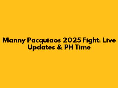 Manny Pacquiao's 2025 Fight: Live Updates & PH Time