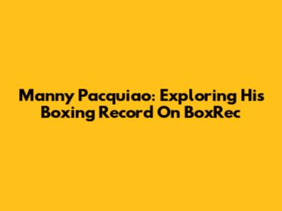 Manny Pacquiao: Exploring His Boxing Record On BoxRec