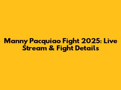 Manny Pacquiao Fight 2025: Live Stream & Fight Details
