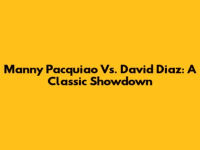Manny Pacquiao Vs. David Diaz: A Classic Showdown