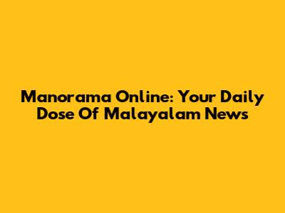 Manorama Online: Your Daily Dose Of Malayalam News