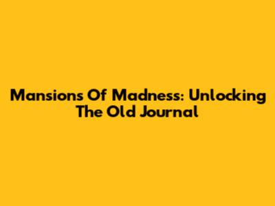 Mansions Of Madness: Unlocking The Old Journal