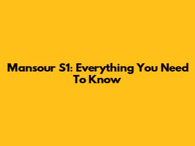 Mansour S1: Everything You Need To Know