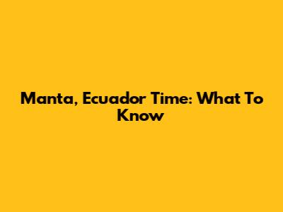 Manta, Ecuador Time: What To Know