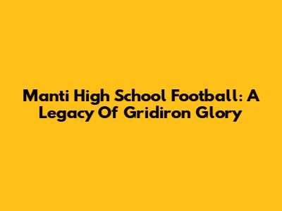 Manti High School Football: A Legacy Of Gridiron Glory
