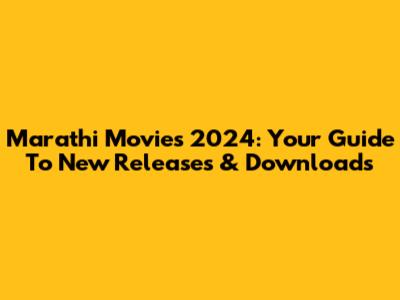 Marathi Movies 2024: Your Guide To New Releases & Downloads