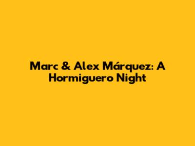 Marc & Alex Márquez: A Hormiguero Night