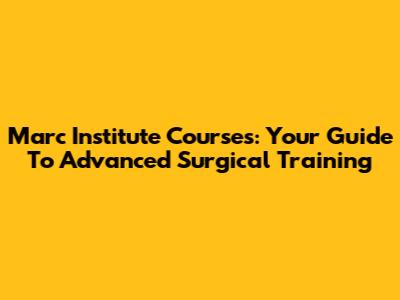 Marc Institute Courses: Your Guide To Advanced Surgical Training