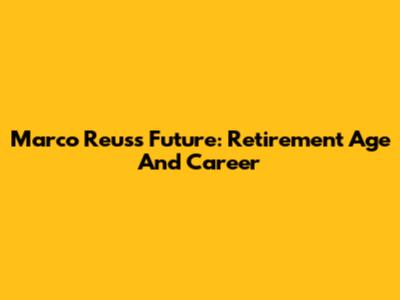 Marco Reus's Future: Retirement Age And Career