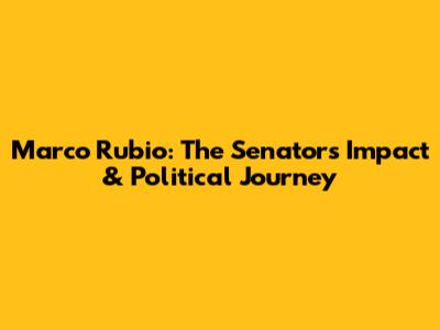 Marco Rubio: The Senator's Impact & Political Journey