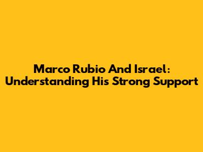 Marco Rubio And Israel: Understanding His Strong Support