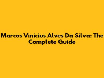 Marcos Vinicius Alves Da Silva: The Complete Guide