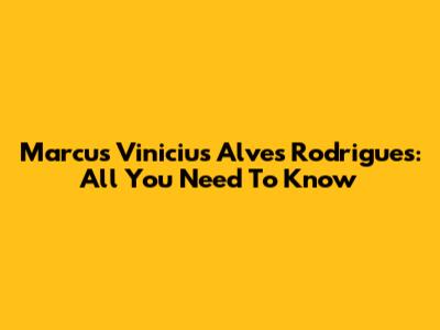 Marcus Vinicius Alves Rodrigues: All You Need To Know