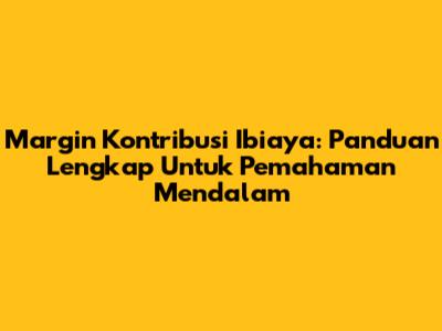 Margin Kontribusi Ibiaya: Panduan Lengkap Untuk Pemahaman Mendalam