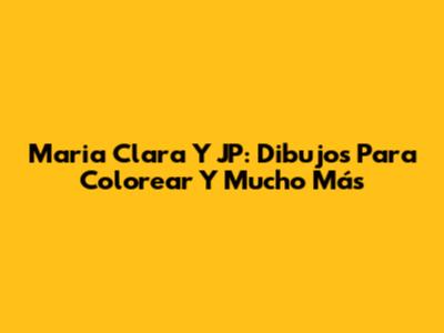 Maria Clara Y JP: Dibujos Para Colorear Y Mucho Más