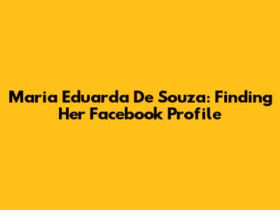 Maria Eduarda De Souza: Finding Her Facebook Profile