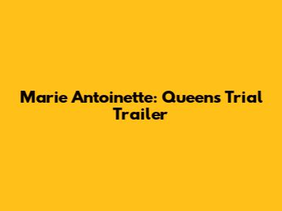 Marie Antoinette: Queen's Trial Trailer
