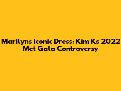 Marilyn's Iconic Dress: Kim K's 2022 Met Gala Controversy