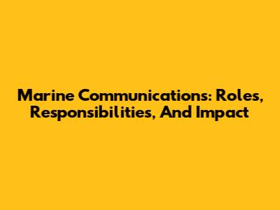Marine Communications: Roles, Responsibilities, And Impact