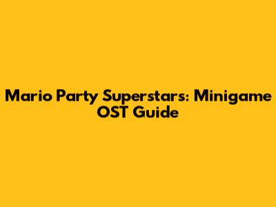 Mario Party Superstars: Minigame OST Guide